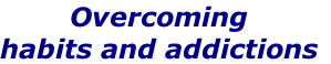 Overcoming 
habits and addictions
